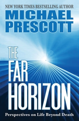 The Far Horizon: Perspectives on Life Beyond Death by Prescott, Michael