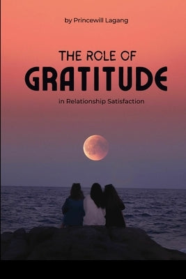 The Role of Gratitude in Relationship Satisfaction by Lagang, Princewill