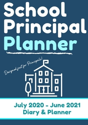 School Principal Planner & Diary: The Ultimate Planner for the Highly Organized Principal 2020 - 2021 (July through June) 7 x 10 inch by Publishing Group, The Life Graduate