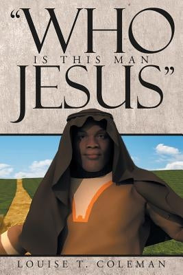"Who Is This Man Jesus" by Coleman, Louise T.