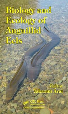 Biology and Ecology of Anguillid Eels by Arai, Takaomi