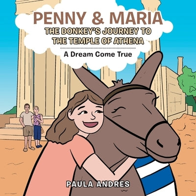 Penny & Maria the Donkey's Journey to the Temple of Athena: A Dream Come True by Andres, Paula