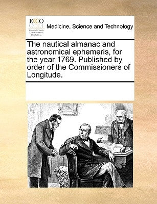 The Nautical Almanac and Astronomical Ephemeris, for the Year 1769. Published by Order of the Commissioners of Longitude. by Multiple Contributors