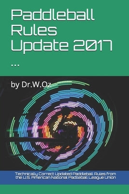 Paddleball Rules Update 2017 ...: by Dr.W.Oz by From the U S American National Padlleba