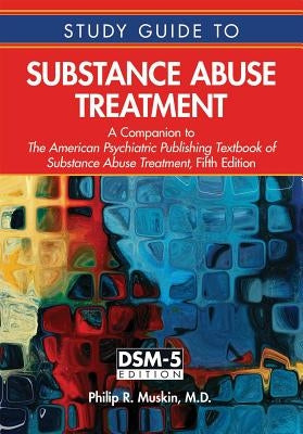 Study Guide to Substance Abuse Treatment: A Companion to The American Psychiatric Publishing Textbook of Substance Abuse Treatment, Fifth Edition by Muskin, Philip R.
