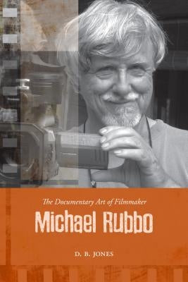The Documentary Art of Filmmaker Michael Rubbo by Jones, D. B.