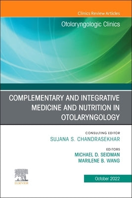 Complementary and Integrative Medicine and Nutrition in Otolaryngology, an Issue of Otolaryngologic Clinics of North America: Volume 55-5 by Seidman, Michael D.