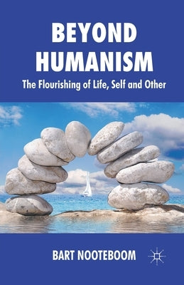 Beyond Humanism: The Flourishing of Life, Self and Other by Nooteboom, B.