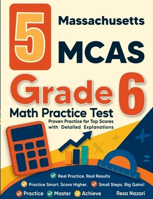 5 Massachusetts MCAS Grade 6 Math Practice Tests: Proven Practice for Top Scores with Detailed Explanations by Nazari, Reza