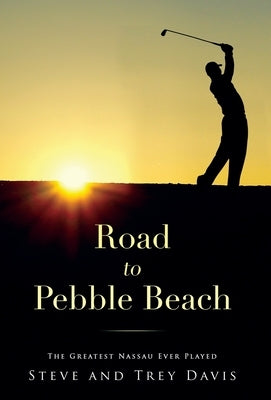 Road to Pebble Beach: The Greatest Nassau Ever Played by Davis, Steve