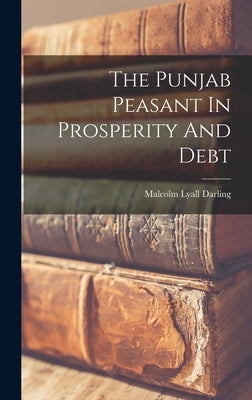 The Punjab Peasant In Prosperity And Debt by Darling, Malcolm Lyall