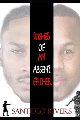 Wishes of an absent father: (My Truth) by Rivers, Santiego