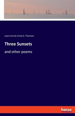 Three Sunsets: and other poems by Carroll, Lewis