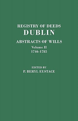 Registry of Deeds, Dublin: Abstracts of Wills. in Two Volumes. Volume II: 1746-1785 by Eustace, P. Beryl