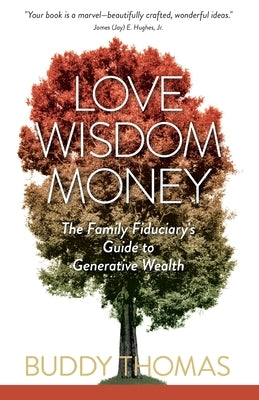 Love Wisdom Money: The Family Fiduciary's Guide to Generative Wealth by Thomas, Buddy