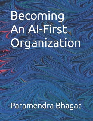Becoming An AI-First Organization by Bhagat, Paramendra Kumar