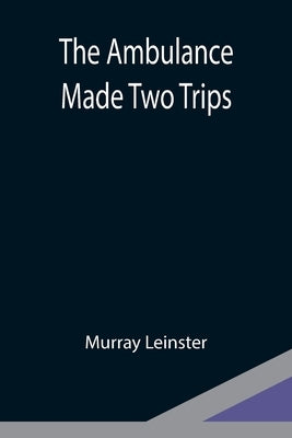 The Ambulance Made Two Trips by Leinster, Murray