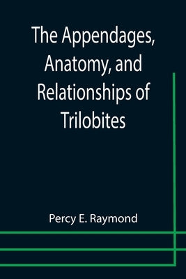 The Appendages, Anatomy, and Relationships of Trilobites by E. Raymond, Percy