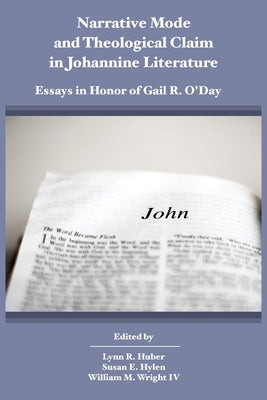 Narrative Mode and Theological Claim in Johannine Literature: Essays in Honor of Gail R. O'Day by Huber, Lynn R.