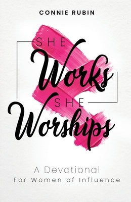 She Works; She Worships: A Devotional for Women of Influence by Rubin, Connie