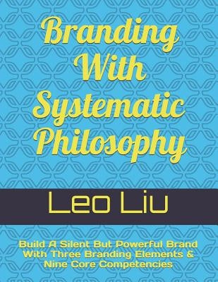 Branding With Systematic Philosophy: Build A Silent But Powerful Brand With Three Branding Elements & Nine Core Competencies by Hung, Donna