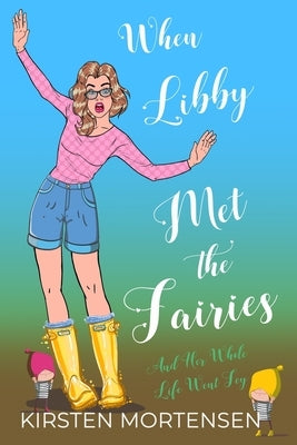 When Libby Met The Fairies And Her Whole Life Went Fey by Mortensen, Kirsten