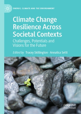 Climate Change Resilience Across Societal Contexts: Challenges, Potentials and Visions for the Future by Skillington, Tracey