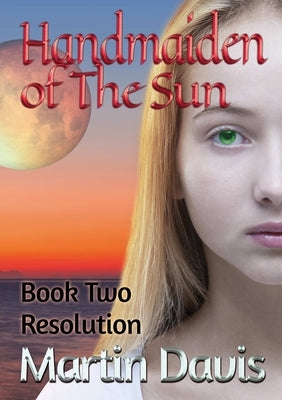 Handmaiden of The Sun: Book Two - Resolution by Davis, Martin