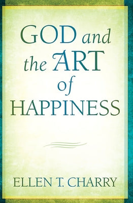 God and the Art of Happiness by Charry, Ellen T.