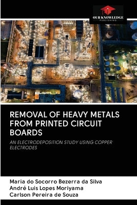 Removal of Heavy Metals from Printed Circuit Boards by Bezerra Da Silva, Maria Do Socorro