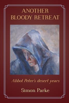 Another Bloody Retreat: Abbot Peter's desert years by Parke, Simon
