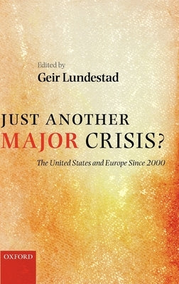 Just Another Major Crisis?: The United States and Europe Since 2000 by Lundestad, Geir