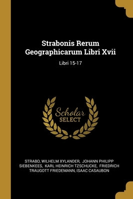 Strabonis Rerum Geographicarum Libri Xvii: Libri 15-17 by Strabo