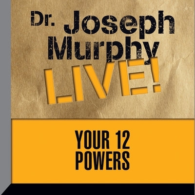 Your 12 Powers: Dr. Joseph Murphy Live! by Murphy, Joseph