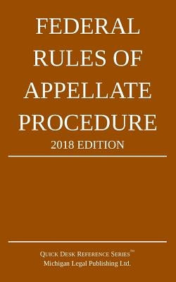 Federal Rules of Appellate Procedure; 2018 Edition by Michigan Legal Publishing Ltd