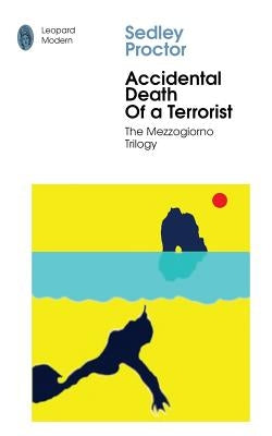 Accidental Death of A Terrorist: Sex and Death in Southern Italy by Proctor, Sedley