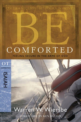 Be Comforted: Feeling Secure in the Arms of God: OT Commentary Isaiah by Wiersbe, Warren W.