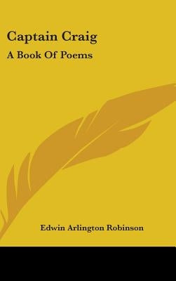 Captain Craig: A Book Of Poems by Robinson, Edwin Arlington