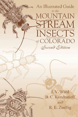 An Illustrated Guide to the Mountain Stream Insects of Colorado, Second Edition by Ward, J. V.