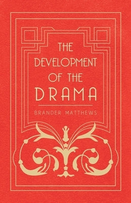 The Development of the Drama by Matthews, Brander