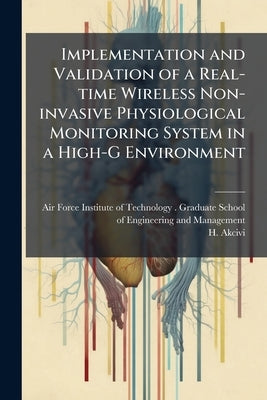 Implementation and Validation of a Real-time Wireless Non-invasive Physiological Monitoring System in a High-G Environment by Air Force Institute of Technology (U S )