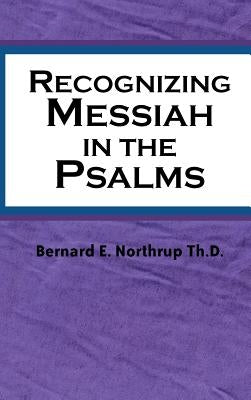 Recognizing Messiah in the Psalms by Northrup, Bernard E.