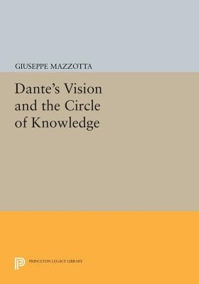 Dante's Vision and the Circle of Knowledge by Mazzotta, Giuseppe