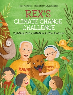 Rex's Climate Change Challenge: Fighting Deforestation in the Amazon by Franjkovic, Kat