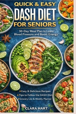 Quick & Easy DASH Diet for Seniors: : 30-Day Meal Plan to Lower Blood Pressure and Boost Energy by Hart, Clara