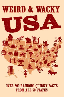 Weird & Wacky Usa: Over 300 Random, Quirky Facts from All 50 States by Willow Creek Press