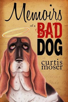 Memoirs of a Bad Dog by Moser, Curtis