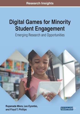 Digital Games for Minority Student Engagement: Emerging Research and Opportunities by Misra, Rupanada