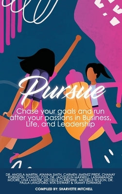Pursue: Chase Your Goals and Run after Your Passions in Business, Life and Leadership by Mitchell, Sharvette