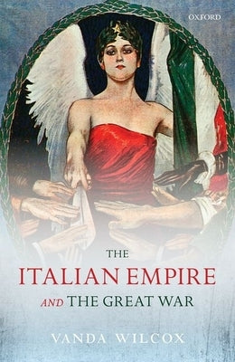 The Italian Empire and the Great War by Wilcox, Vanda